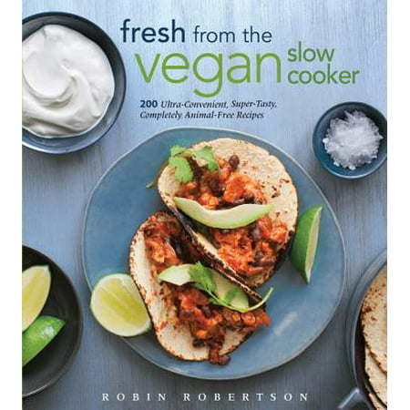 Fresh from the Vegan Slow Cooker : 200 Ultra-Convenient, Super-Tasty, Completely Animal-Free (Best Vegan Slow Cooker Recipes)