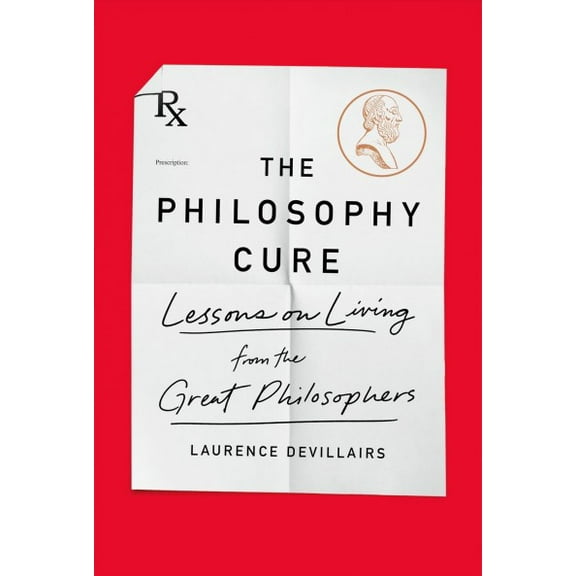 The Philosophy Cure : Lessons on Living from the Great Philosophers (Paperback)