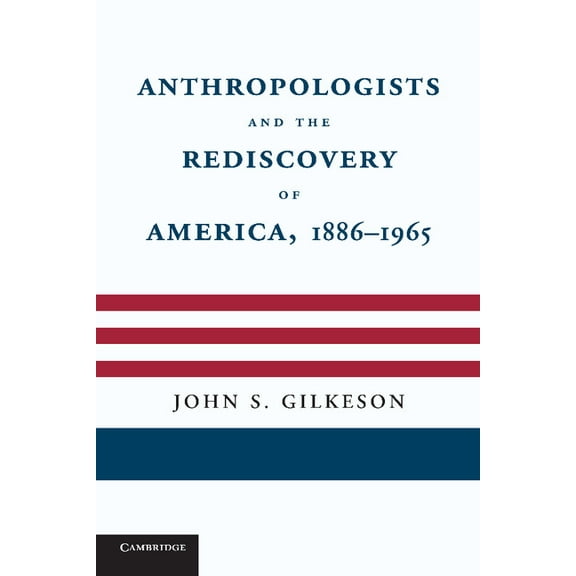 Anthropologists and the Rediscovery of America, 1886 1965, (Paperback)