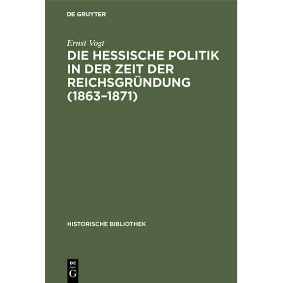 Historische Bibliothek Die Hessische Politik in Der Zeit Der ReichsgrÃ¼ndung (1863-1871), Book 34, (Hardcover)