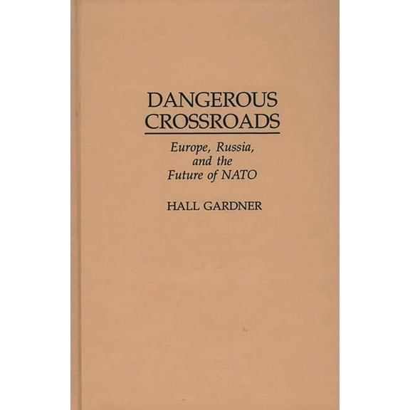 Dangerous Crossroads: Europe, Russia, and the Future of NATO, (Hardcover)