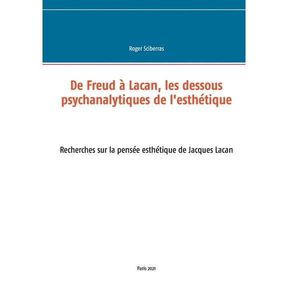 De Freud à Lacan, les dessous psychanalytiques de l'esthétique: Recherches sur la pensée esthétique de Jacques Lacan (Paperback)