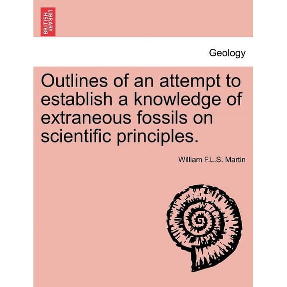 Outlines of an Attempt to Establish a Knowledge of Extraneous Fossils on Scientific Principles. (Paperback)