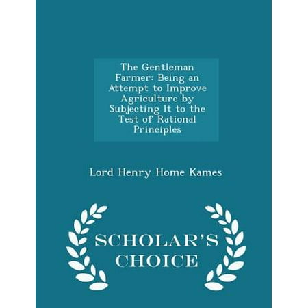 The Gentleman Farmer: Being an Attempt to Improve Agriculture by Subjecting It to the Test of Rational Principles - Scholar's Choice Edition