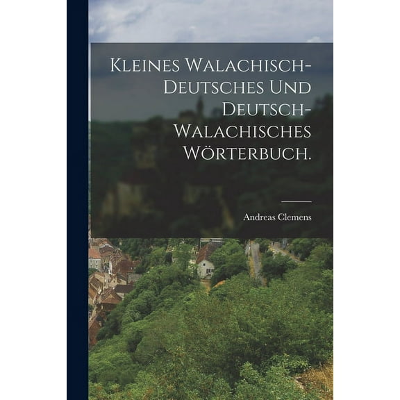 Kleines Walachisch-Deutsches und Deutsch-Walachisches Wörterbuch. (Paperback)