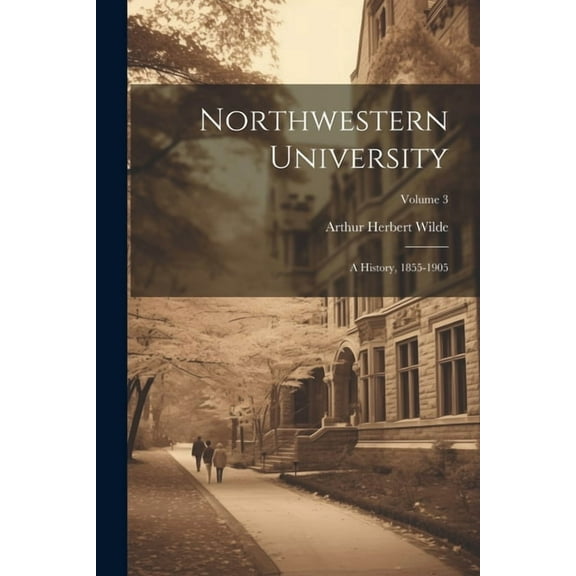 Northwestern University: A History, 1855-1905; Volume 3 (Paperback)