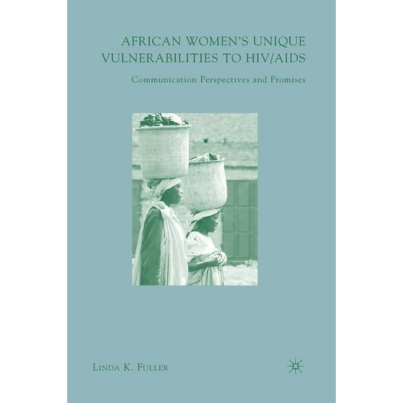 African Women's Unique Vulnerabilities to HIV/AIDS: Communication Perspectives and Promises, (Paperback)
