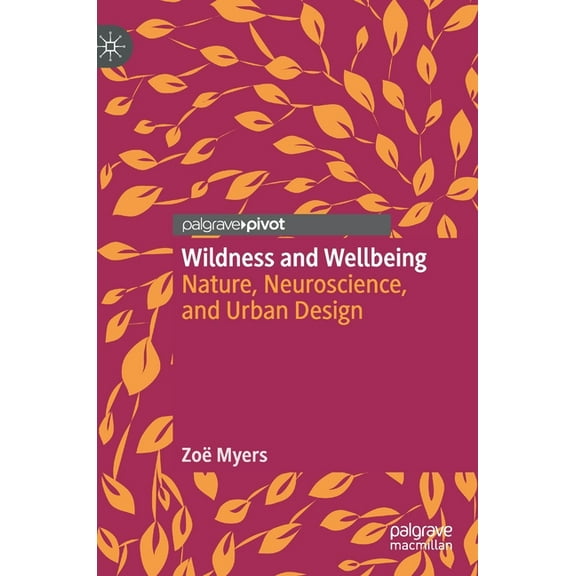 Wildness and Wellbeing: Nature, Neuroscience, and Urban Design, (Hardcover)