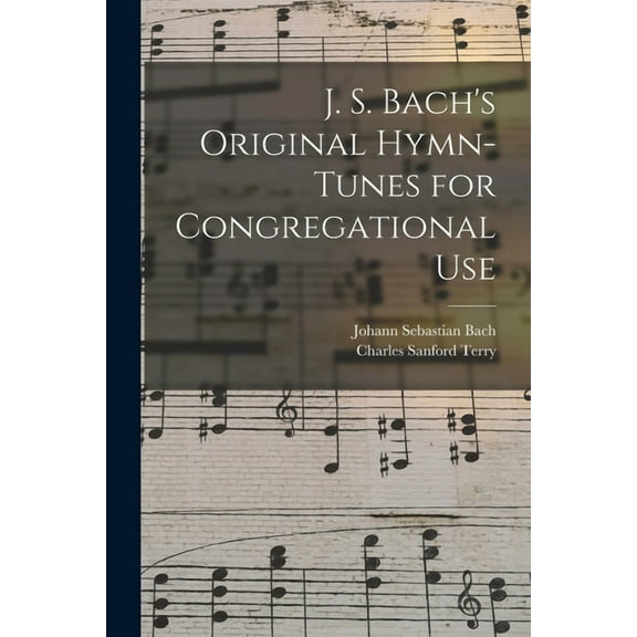 J. S. Bach's Original Hymn-tunes for Congregational Use, (Paperback)