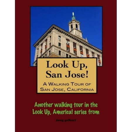 Look Up, San Jose! A Walking Tour of San Jose, California - (Best Time To Visit San Jose California)