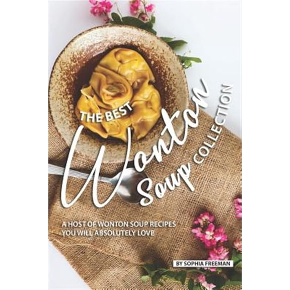 The Best Wonton Soup Collection: A Host of Wonton Soup Recipes You will absolutely Love
