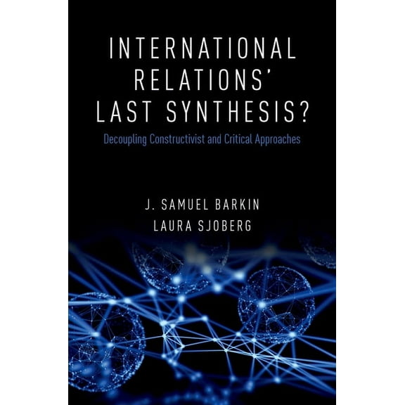 International Relations' Last Synthesis?: Decoupling Constructivist and Critical Approaches, (Hardcover)