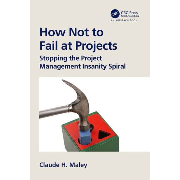 How Not to Fail at Projects: Stopping the Project Management Insanity Spiral, (Paperback)