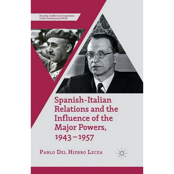 Security, Conflict and Cooperation in th Spanish-Italian Relations and the Influence of the Major Powers, 1943-1957, (Paperback)