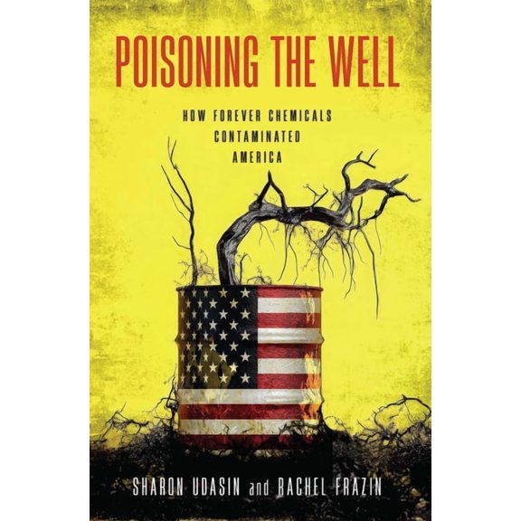Poisoning the Well: How Forever Chemicals Contaminated America, (Hardcover)