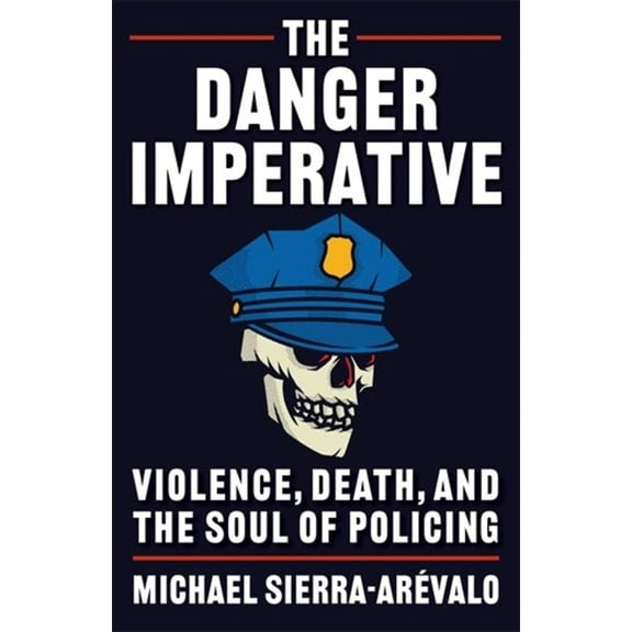 The Danger Imperative: Violence, Death, and the Soul of Policing, (Paperback)