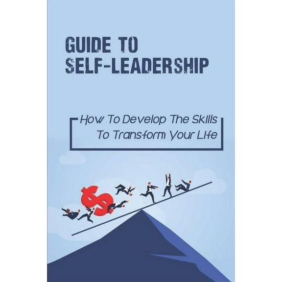 Guide To Self-Leadership: How To Develop The Skills To Transform Your Life: Handling Major Life Transitions (Paperback)