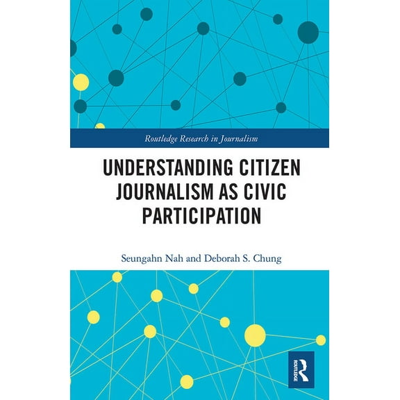 Routledge Research in Journalism Understanding Citizen Journalism as Civic Participation, (Paperback)