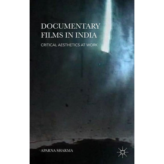 Documentary Films in India: Critical Aesthetics at Work, (Hardcover)