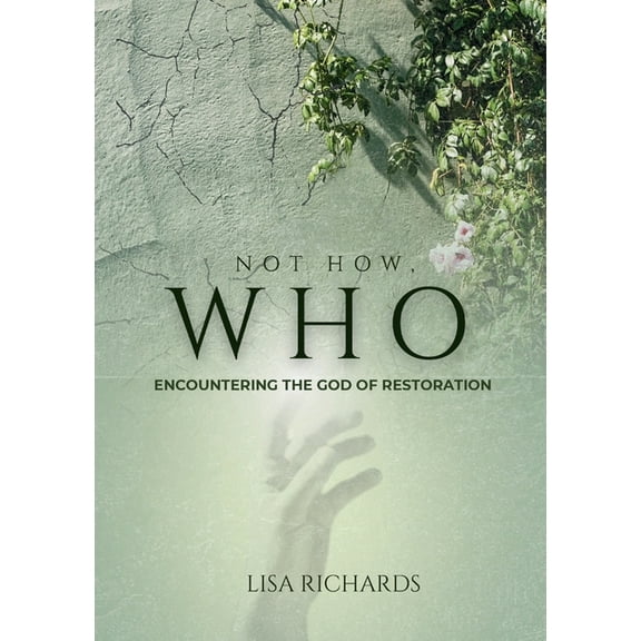 Not How, WHO: Encountering the God of Restoration, (Paperback)