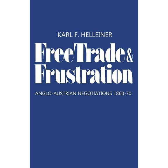 Heritage Free Trade and Frustration: Anglo-Austrian Negotiations 1860-70, (Paperback)