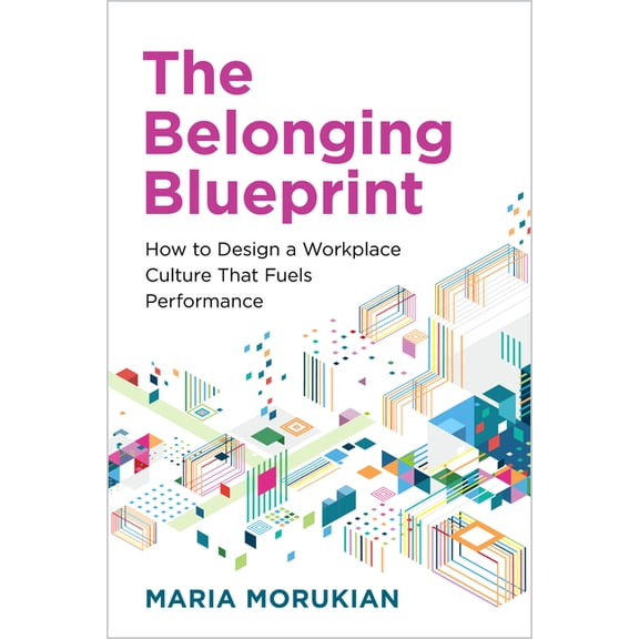 The Belonging Blueprint: How to Design a Workplace Culture That Fuels Performance, (Paperback)