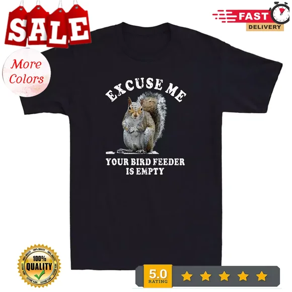 2025/Squirrel Excuse Us Your Bird Feeder Is Empty Funny Saying Novelty Men's T-S