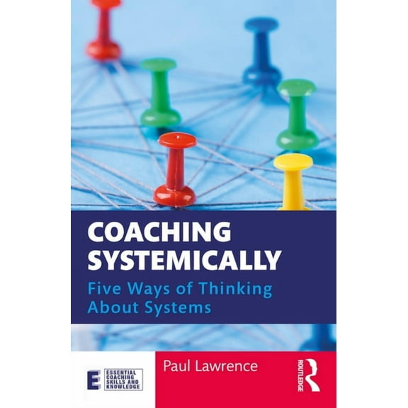 Essential Coaching Skills and Knowledge Coaching Systemically: Five Ways of Thinking about Systems, (Paperback)