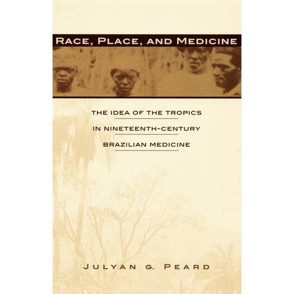 Race, Place, and Medicine: The Idea of the Tropics in Nineteenth-Century Brazil, (Paperback)