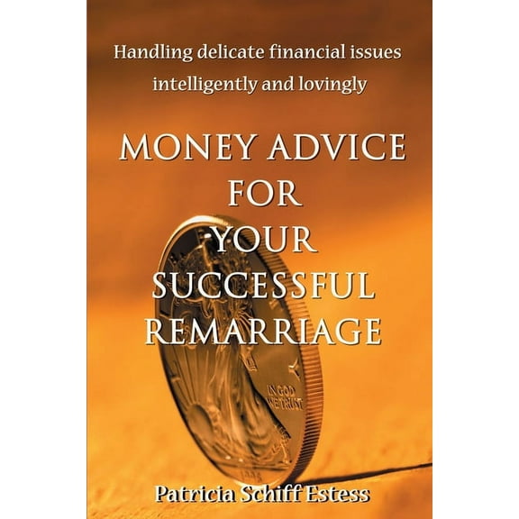Money Advice for Your Successful Remarriage: Handling Delicate Financial Issues Intelligently and Lovingly (Paperback)