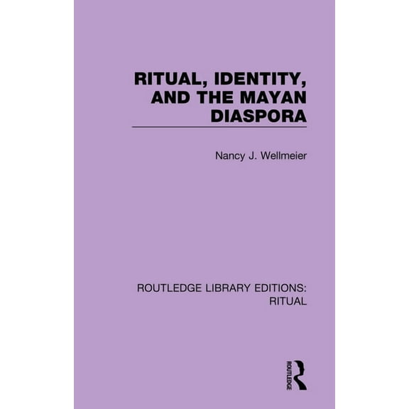 Routledge Library Editions: Ritual Ritual, Identity, and the Mayan Diaspora, Book 5, (Hardcover)