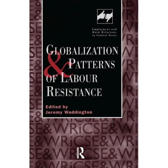 Routledge Studies in Employment and Work Globalization and Patterns of Labour Resistance, (Hardcover)