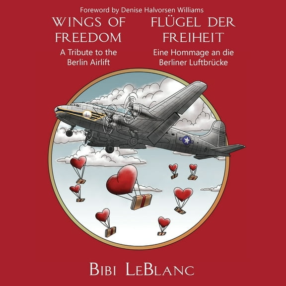 Wings of Freedom - A Tribute to the Berlin Airlift FlÃ¼gel der Freiheit - Eine Hommage an die Berliner LuftbrÃ¼cke, (Paperback)