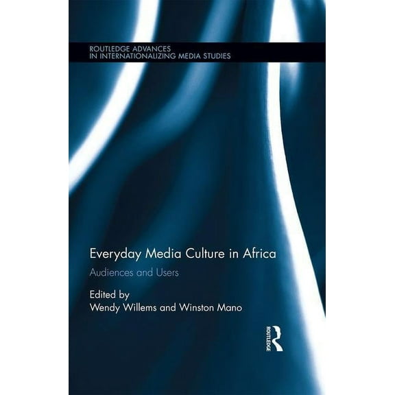 Routledge Advances in Internationalizing Everyday Media Culture in Africa: Audiences and Users, (Hardcover)