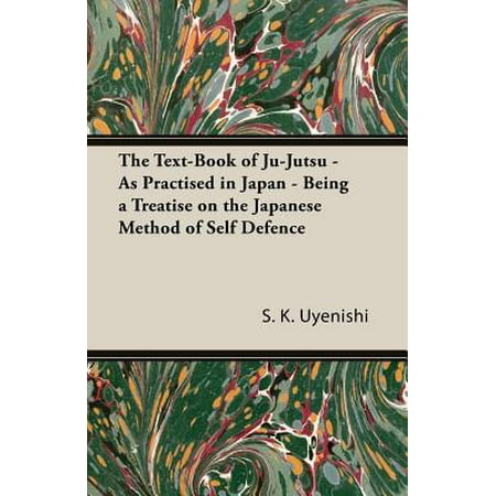 The Text-Book of Ju-Jutsu - As Practised in Japan - Being a Treatise on the Japanese Method of Self Defence - (Best Self Defence Moves)