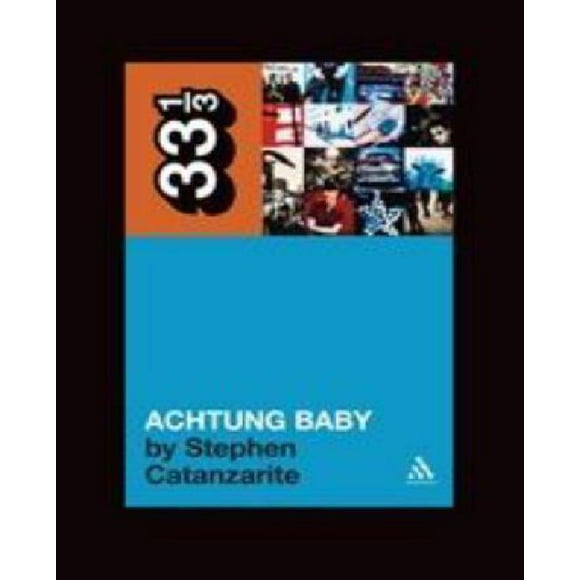 U2'S Achtung Baby: Méditations sur l'Amour dans l'Ombre de la Chute (33 1/3)