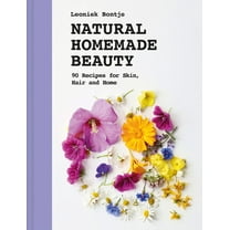 Natural Homemade Beauty: 90 Recipes for Skin, Hair, and Home, (Hardcover)