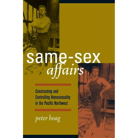 Same-Sex Affairs : Constructing and Controlling Homosexuality in the Pacific Northwest (Edition 1) (Paperback)