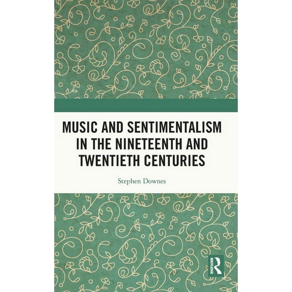 Music and Sentimentalism in the Nineteenth and Twentieth Centuries, (Hardcover)
