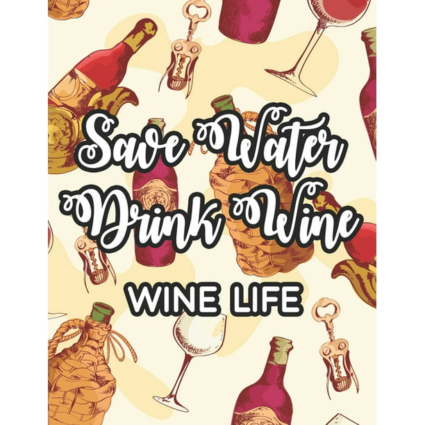 Save Water Drink Wine Wine Life : Stress-Free Coloring Pages With Funny  Wine Quotes, Relaxing Illustrations To Color For Wine Lovers (Paperback) -  