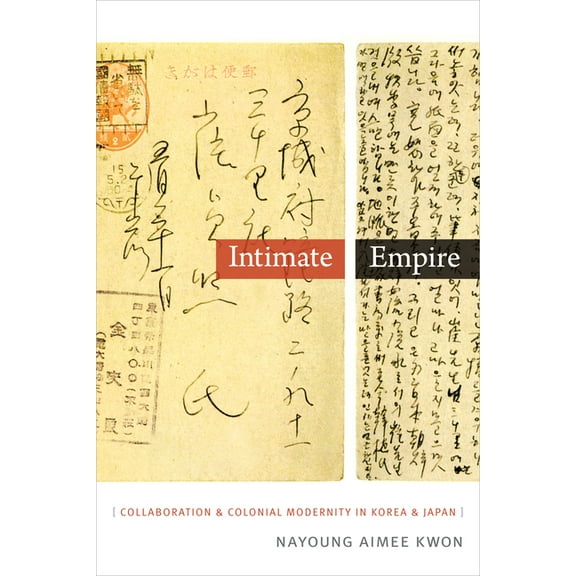 Intimate Empire: Collaboration and Colonial Modernity in Korea and Japan, (Paperback)