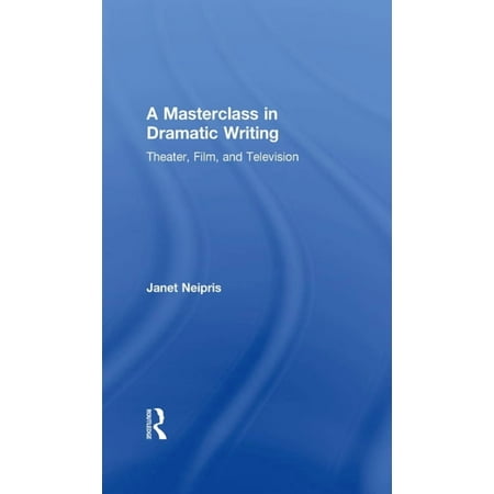 A Masterclass in Dramatic Writing: Theater Film and Television (Hardcover)