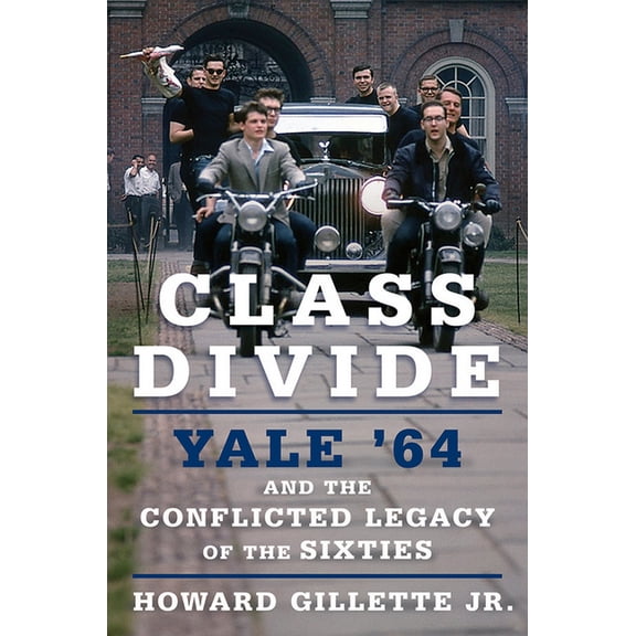 Class Divide: Yale 64 and the Conflicted Legacy of the Sixties (Hardcover)