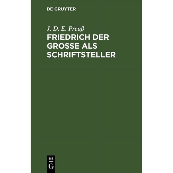 Friedrich Der Große ALS Schriftsteller: Vorarbeit Zu Einer Echten Und Vollständigen Ausgabe Seiner Werke. Bei Annäherung, (Hardcover)