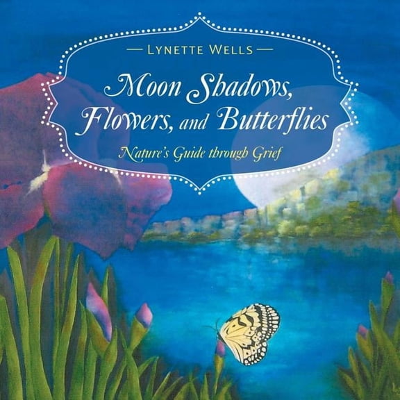 Moon Shadows, Flowers, and Butterflies: Nature's Guide through Grief, (Paperback)