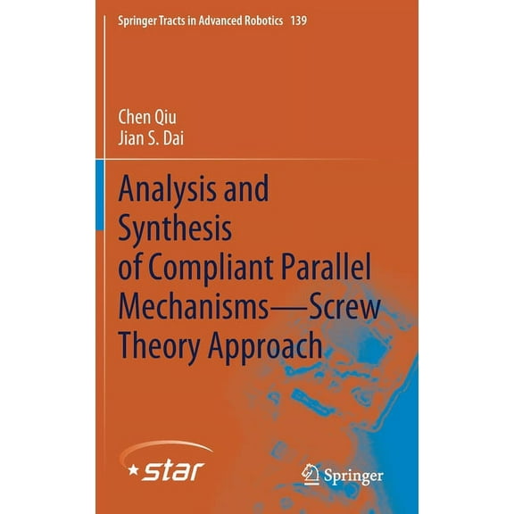 Springer Tracts in Advanced Robotics Analysis and Synthesis of Compliant Parallel Mechanisms--Screw Theory Approach, Book 139, (Hardcover)