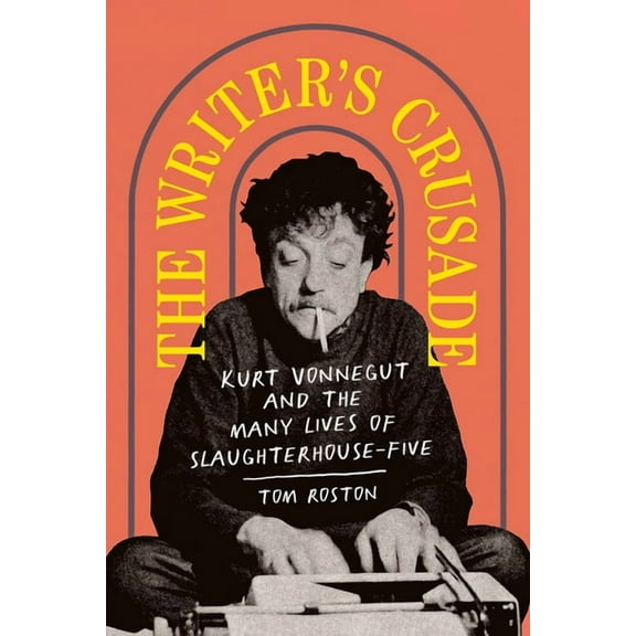 Books about Books The Writer's Crusade: Kurt Vonnegut and the Many Lives of Slaughterhouse-Five, (Hardcover)