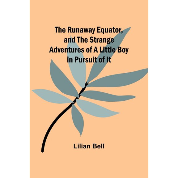 The Runaway Equator, and the Strange Adventures of a Little Boy in Pursuit of It, (Paperback)