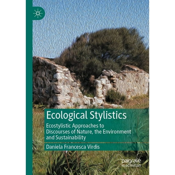 Ecological Stylistics: Ecostylistic Approaches to Discourses of Nature, the Environment and Sustainability, (Paperback)