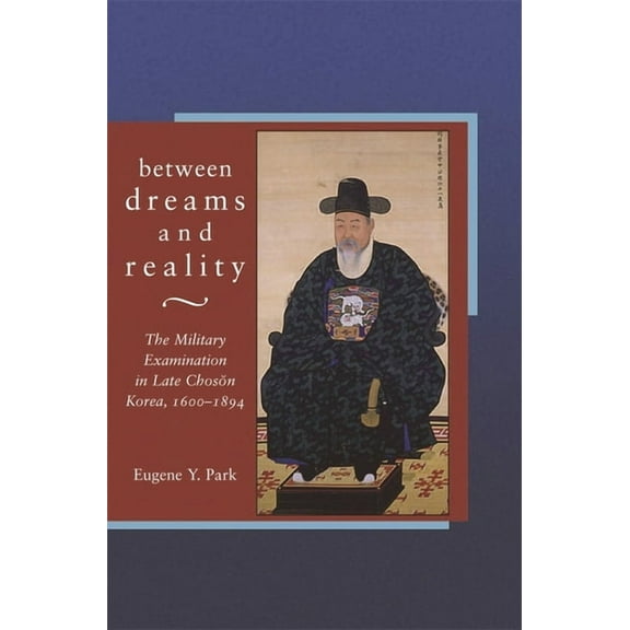Harvard East Asian Monographs: Between Dreams and Reality: The Military Examination in Late Chosŏn Korea, 1600-1894 (Hardcover)